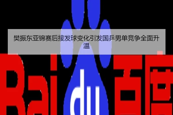 樊振东亚锦赛后接发球变化引发国乒男单竞争全面升温